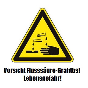 Vorsicht Flussäure-Graffitis!  Lebensgefahr!