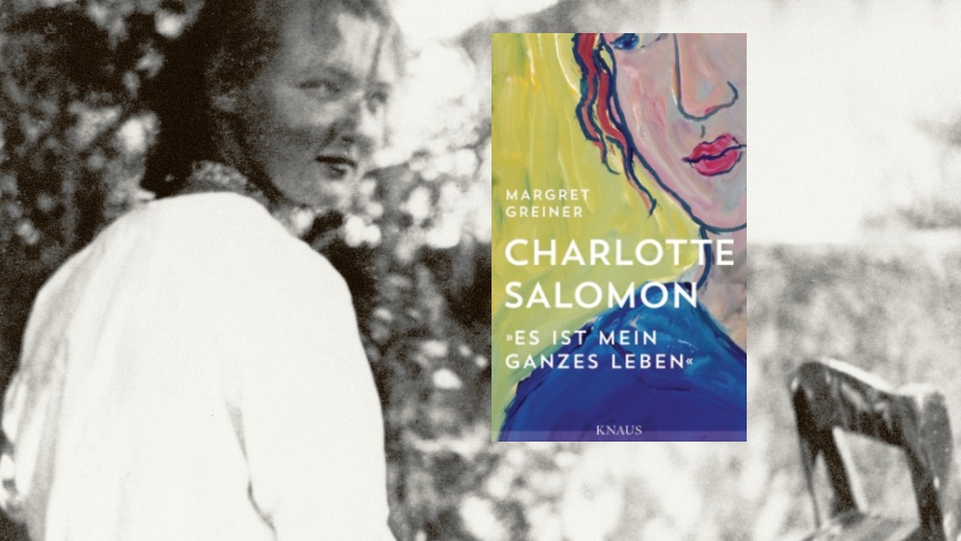 Charlotte Salomon „Es ist mein ganzes Leben“